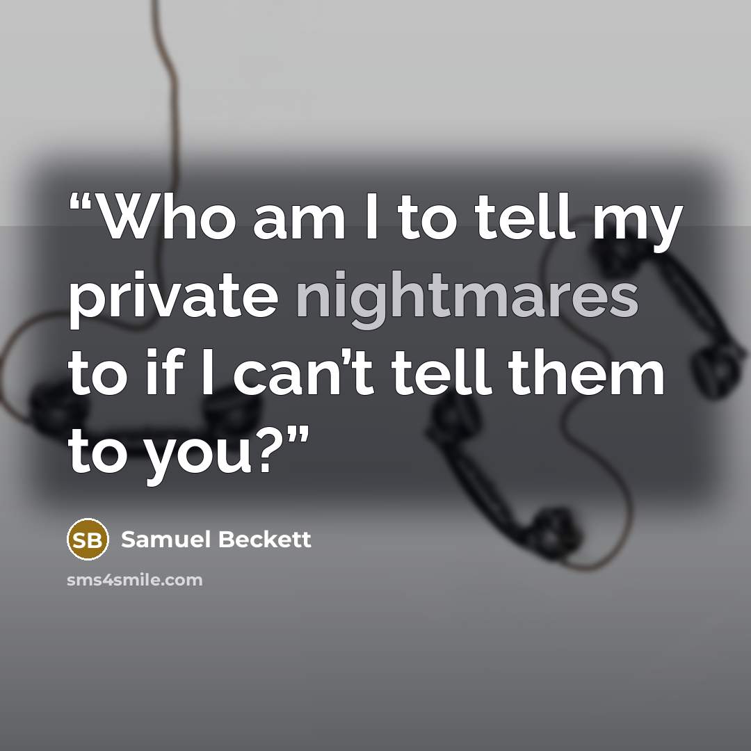 “Who am I to tell my private nightmares to if I can’t tell them to you?” quote by Samuel Beckett