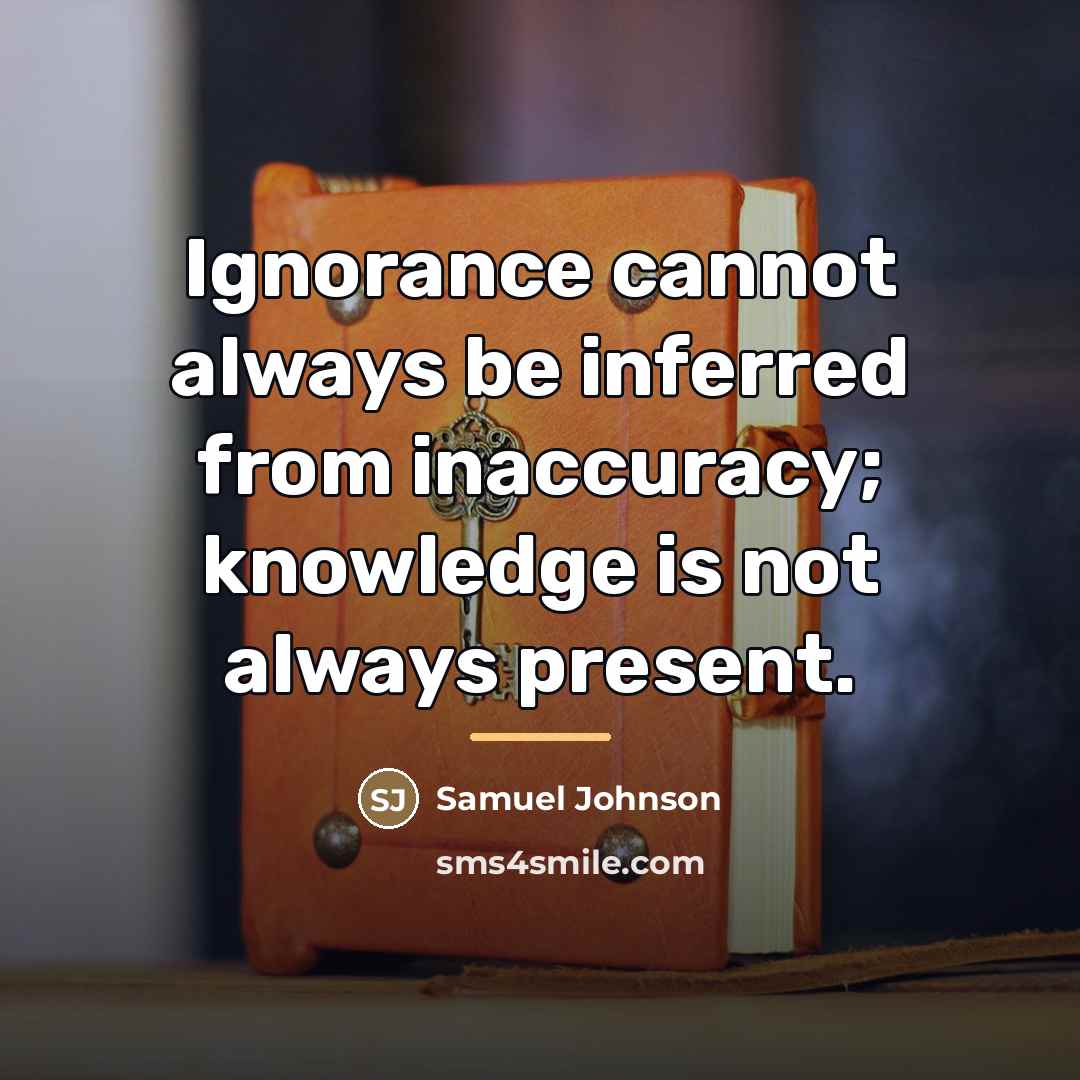 “Ignorance cannot always be inferred from inaccuracy; knowledge is not…” quote by Samuel Johnson