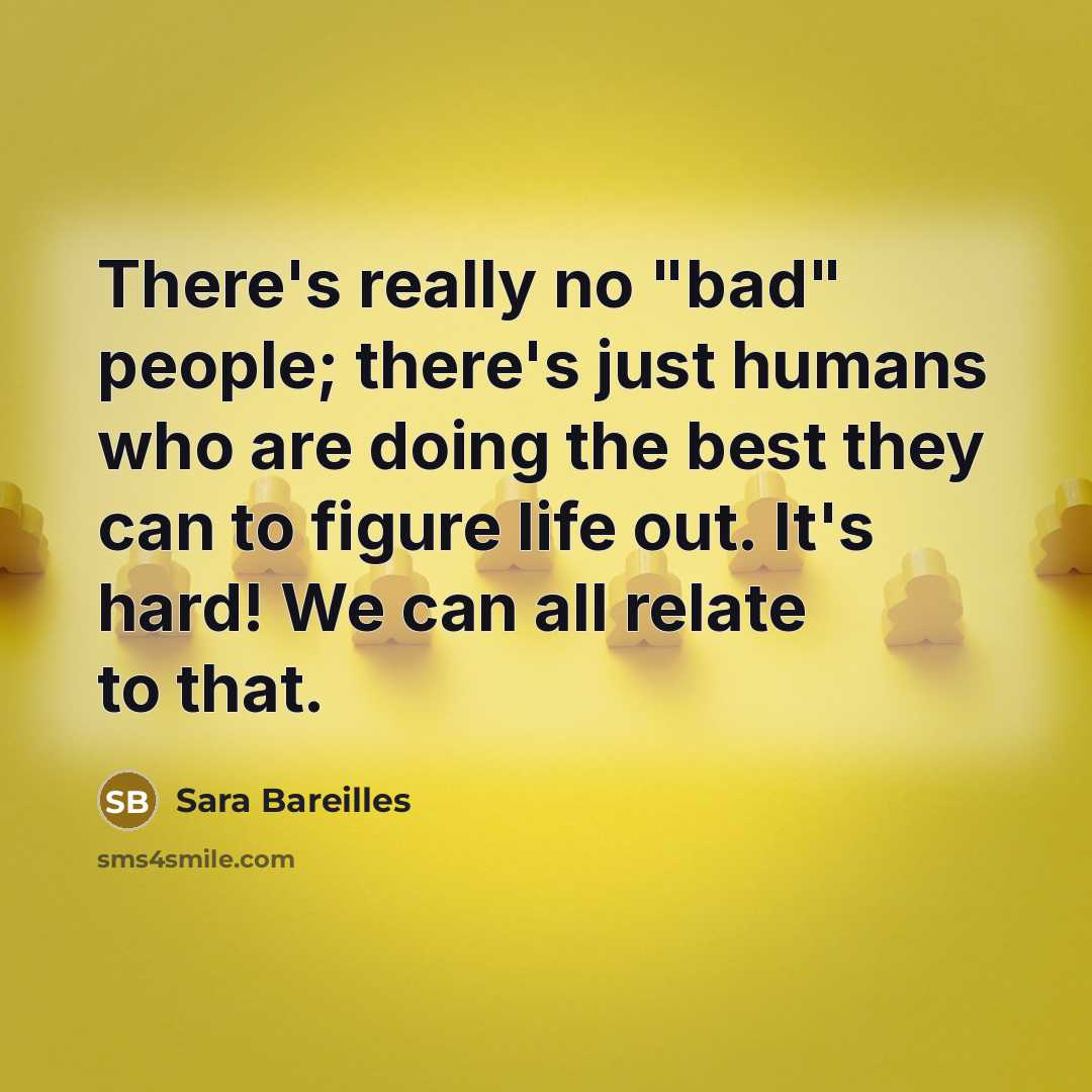 “There's really no "bad" people; there's just humans who are…” quote by Sara Bareilles