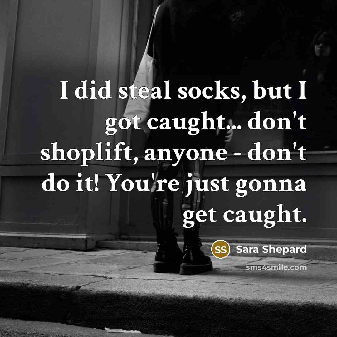 “I did steal socks, but I got caught... don't shoplift,…” quote by Sara Shepard