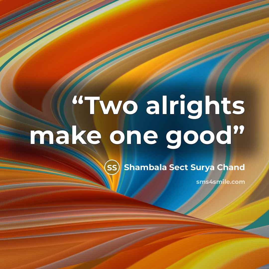 “Two alrights make one good” quote by Shambala Sect Surya Chand
