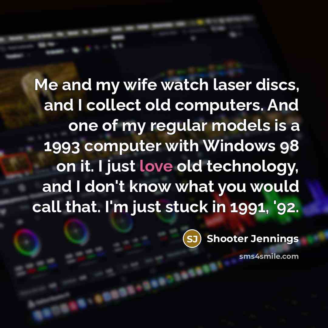 “Me and my wife watch laser discs, and I collect…” quote by Shooter Jennings