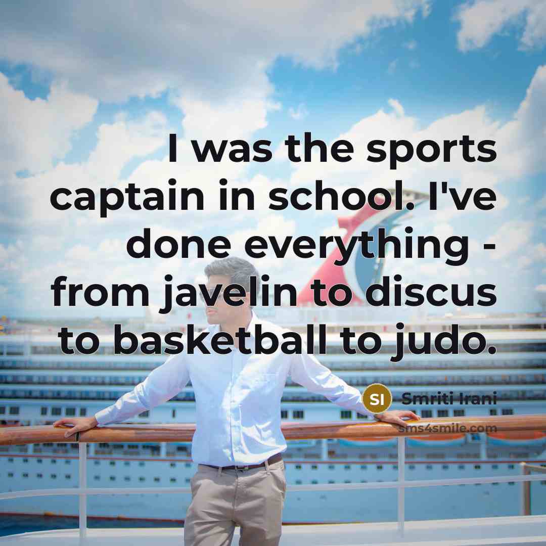 “I was the sports captain in school. I've done everything…” quote by Smriti Irani