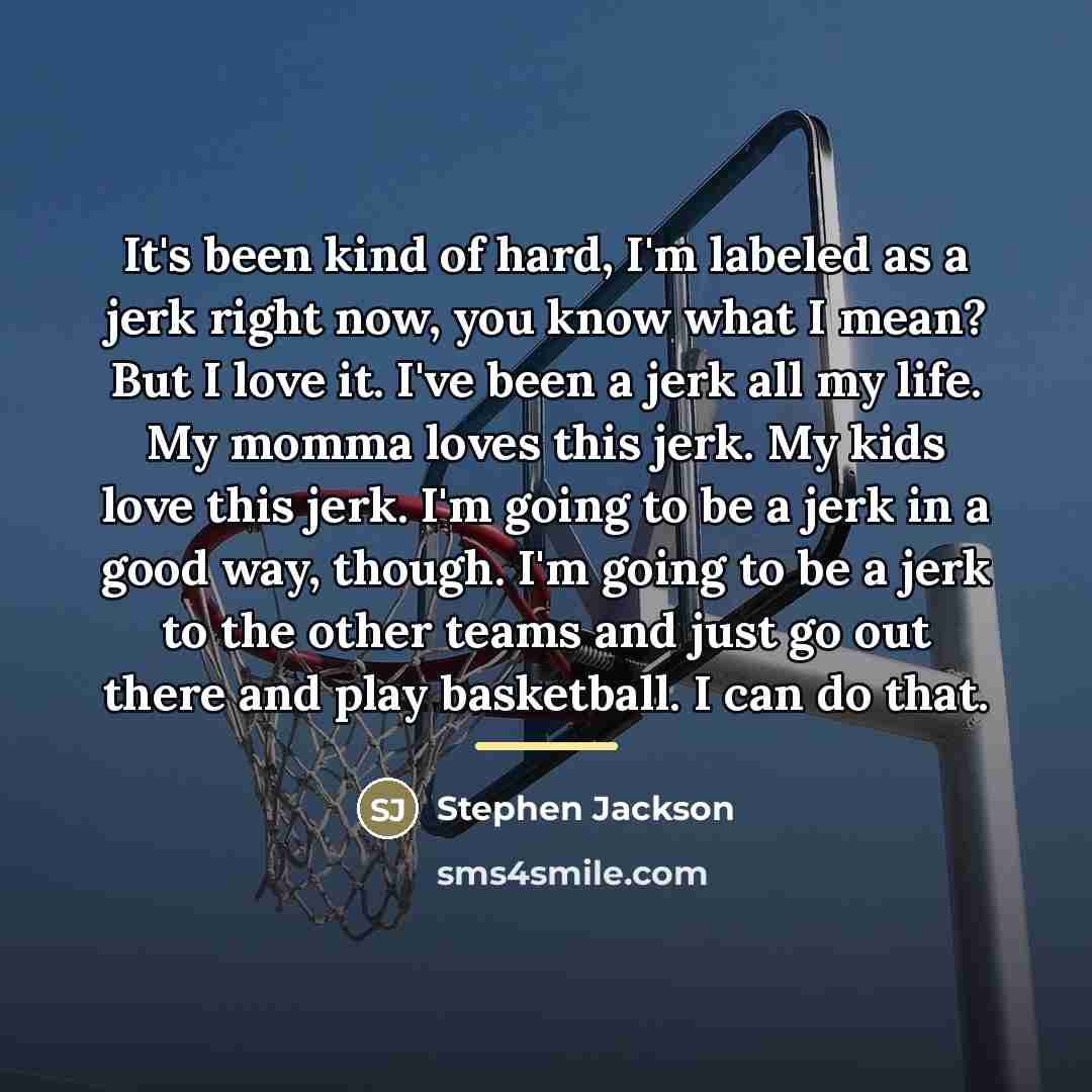 “It's been kind of hard, I'm labeled as a jerk…” quote by Stephen Jackson
