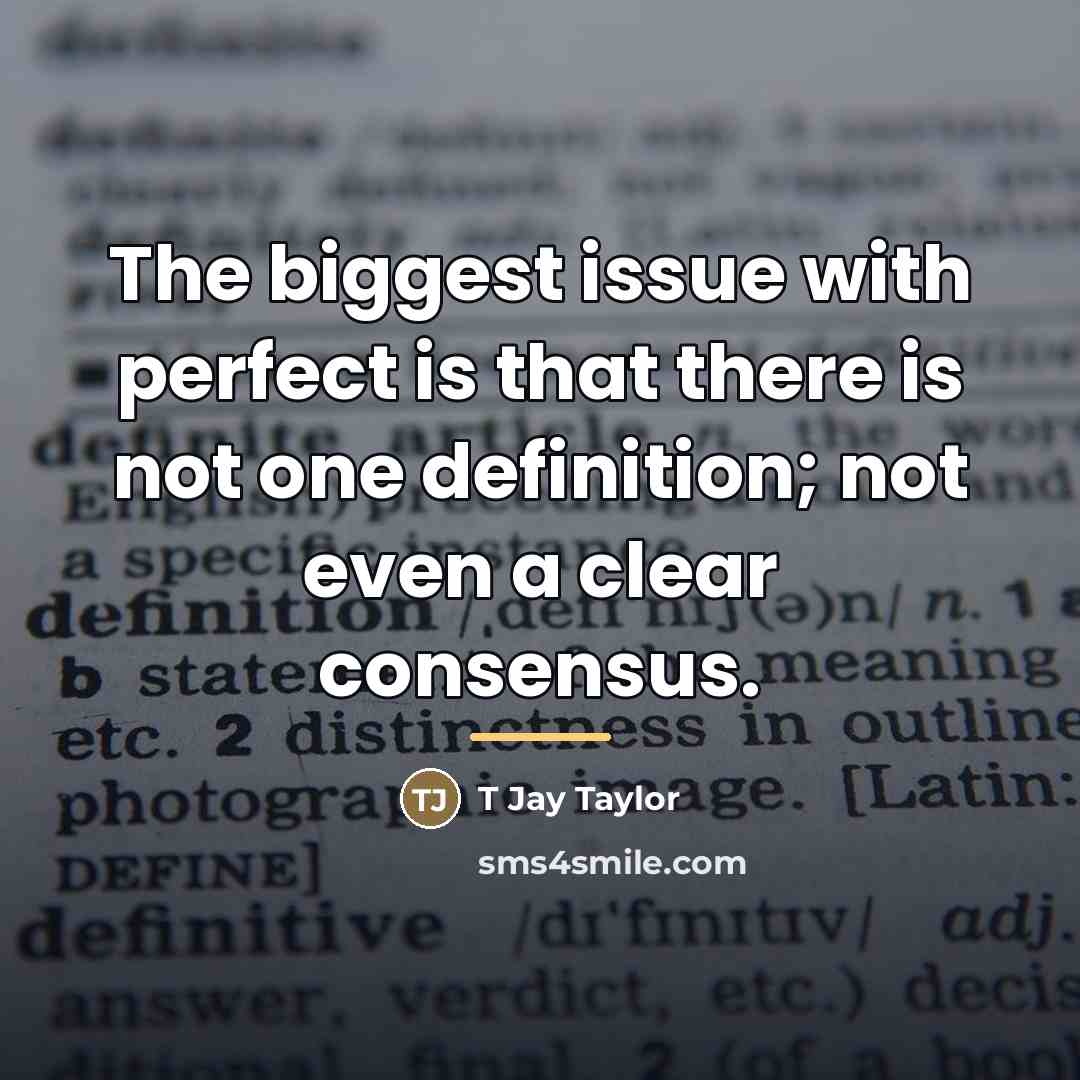 “The biggest issue with perfect is that there is not…” quote by T Jay Taylor