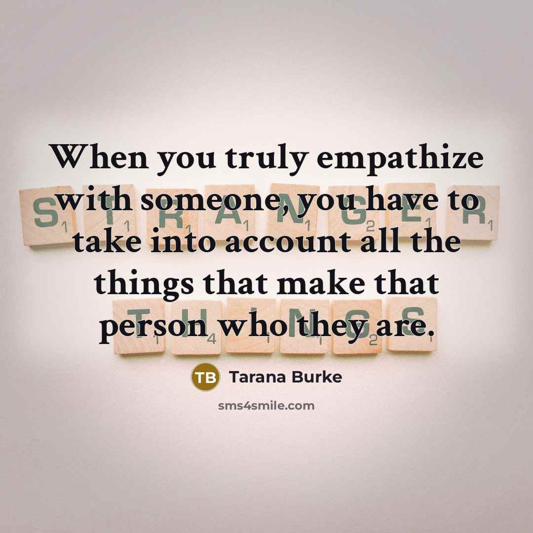 “When you truly empathize with someone, you have to take…” quote by Tarana Burke
