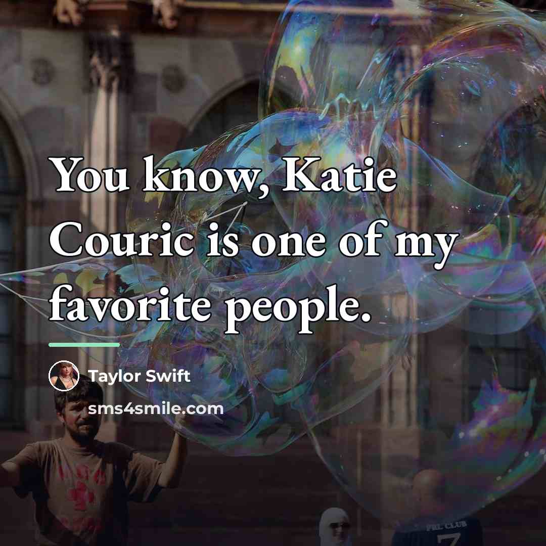 “You know, Katie Couric is one of my favorite people.…” quote by Taylor Swift