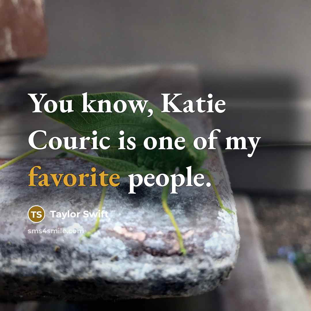 “You know, Katie Couric is one of my favorite people.” quote by Taylor Swift