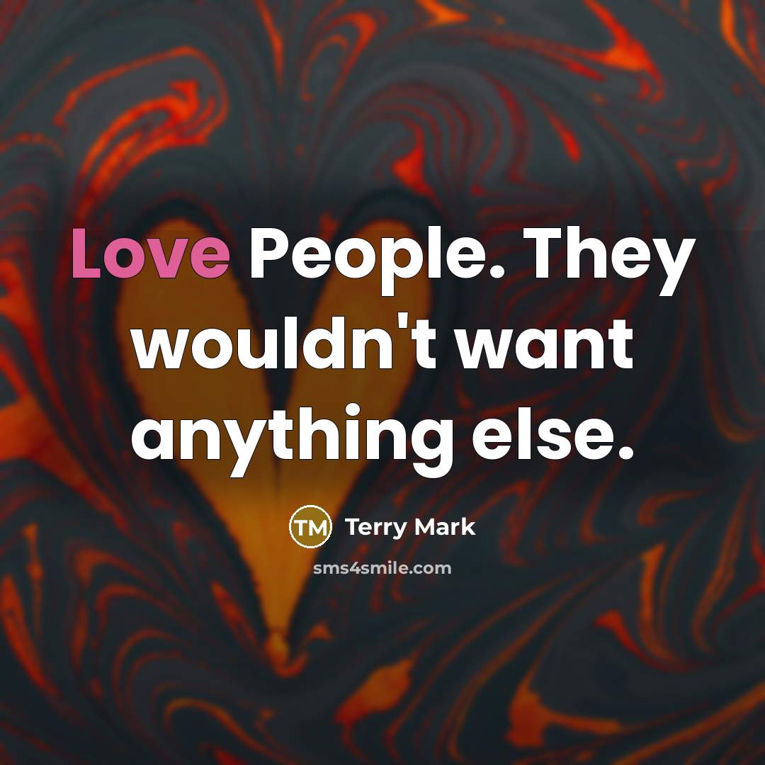 “Love People. They wouldn't want anything else.…” quote by Terry Mark