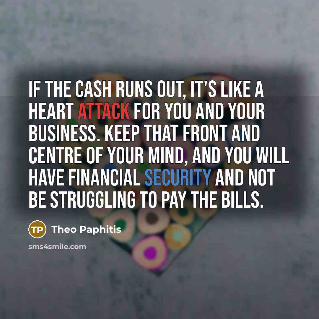“If the cash runs out, it's like a heart attack…” quote by Theo Paphitis