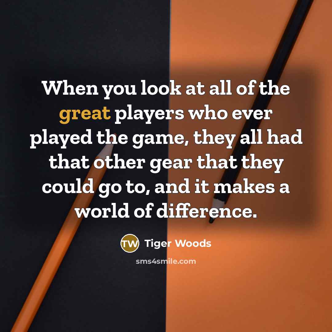 “When you look at all of the great players who…” quote by Tiger Woods