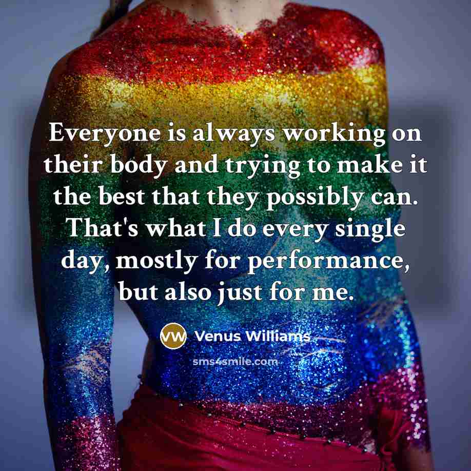 “Everyone is always working on their body and trying to…” quote by Venus Williams