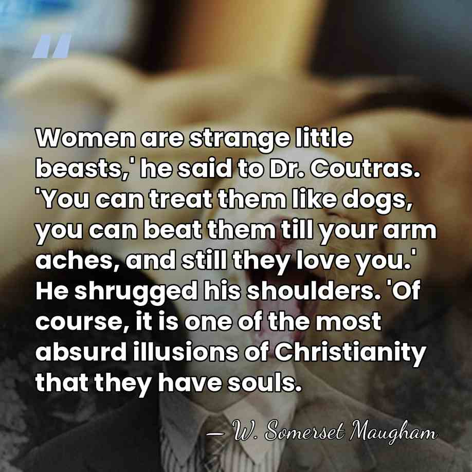 Women are strange little beasts,' he said to Dr. Coutras. 'You can&hellip; - W. Somerset Maugham