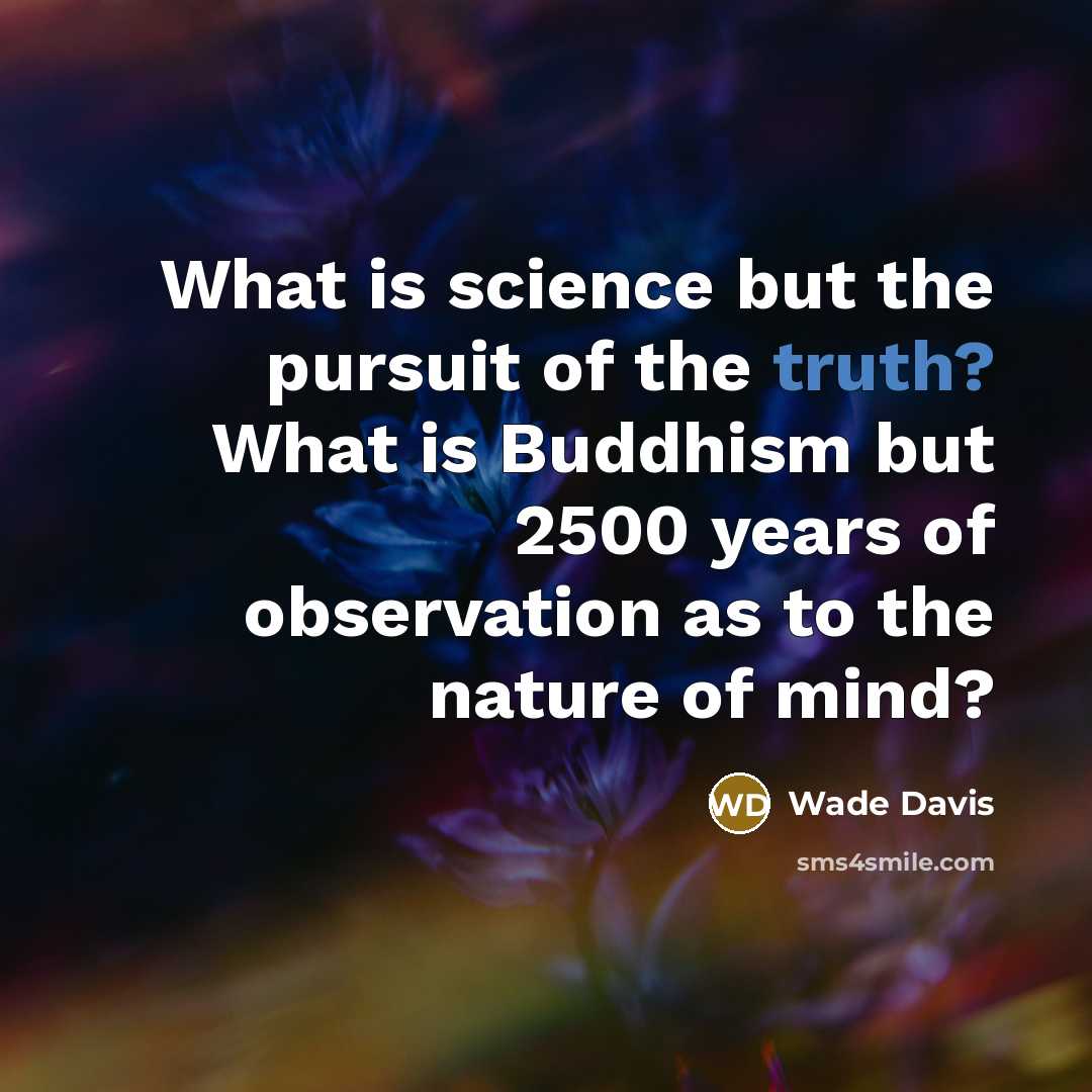 “What is science but the pursuit of the truth? What…” quote by Wade Davis