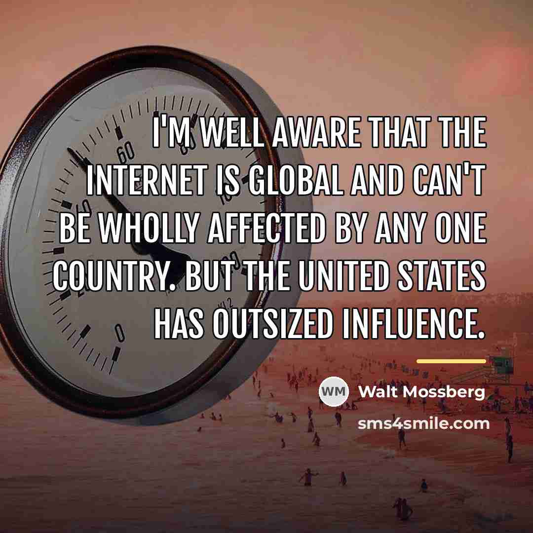 “I'm well aware that the Internet is global and can't…” quote by Walt Mossberg