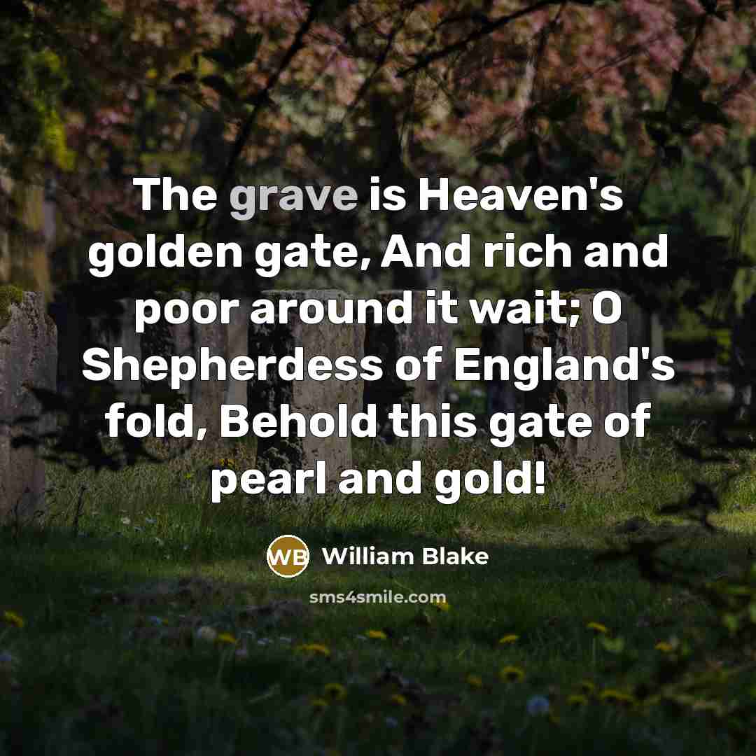 “The grave is Heaven's golden gate, And rich and poor…” quote by William Blake