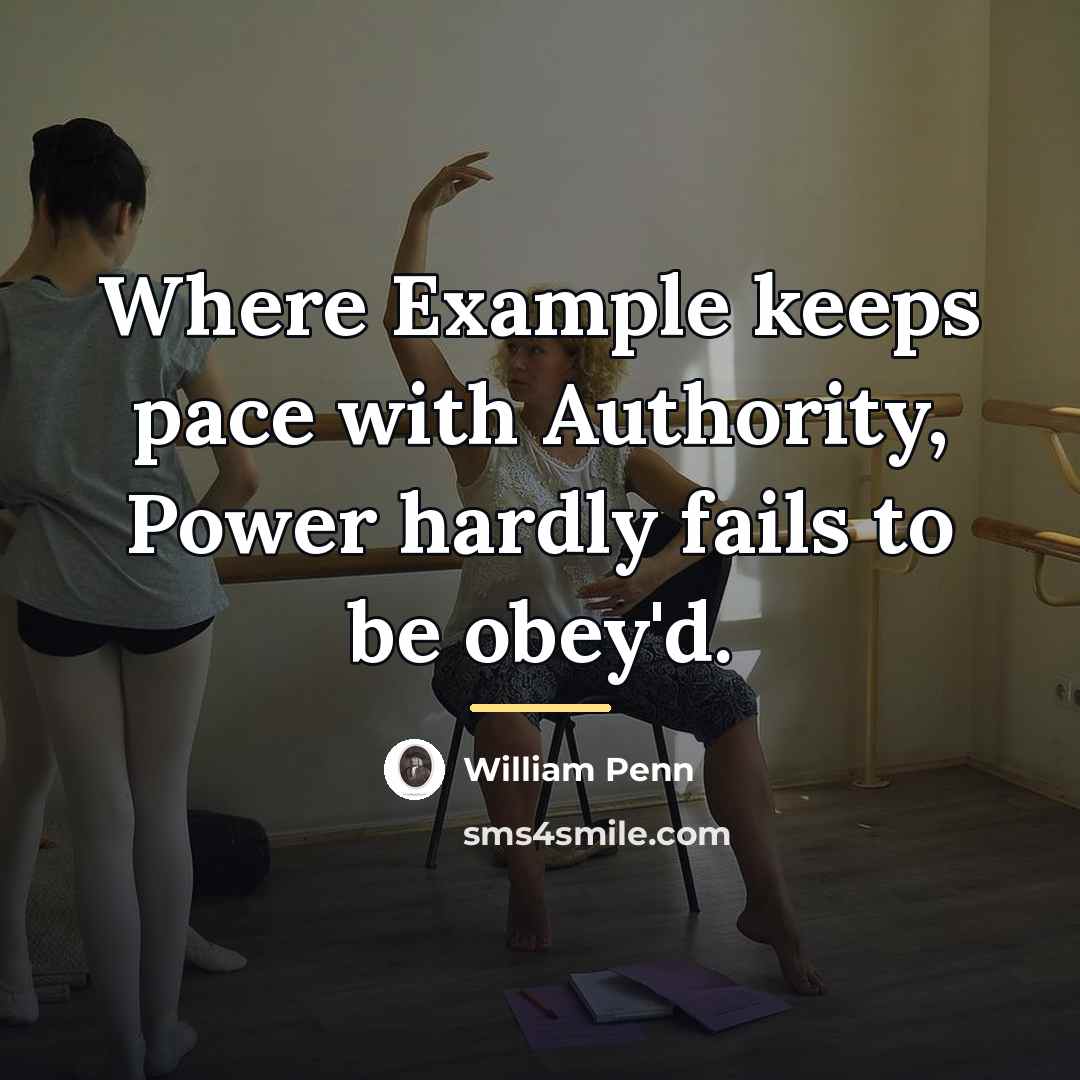 “Where Example keeps pace with Authority, Power hardly fails to…” quote by William Penn