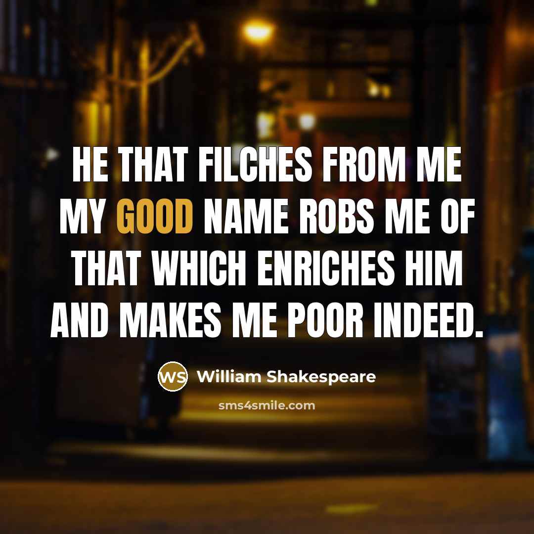 “He that filches from me my good name robs me…” quote by William Shakespeare