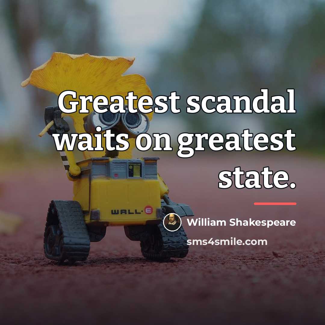 “Greatest scandal waits on greatest state.…” quote by William Shakespeare