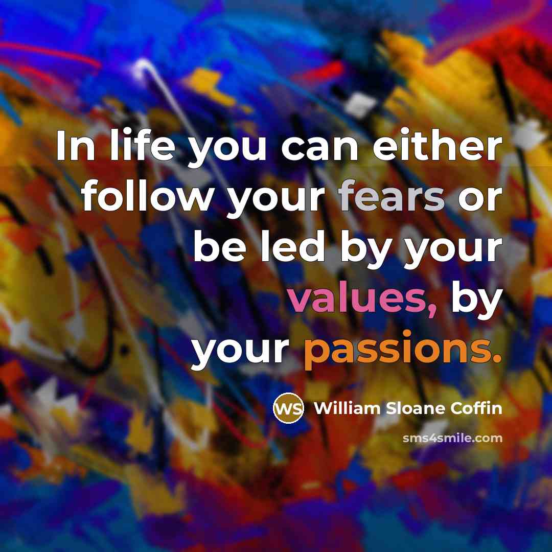 “In life you can either follow your fears or be…” quote by William Sloane Coffin