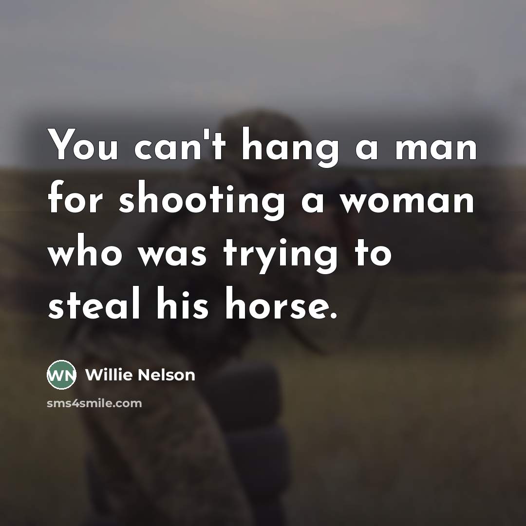 “You can't hang a man for shooting a woman who…” quote by Willie Nelson