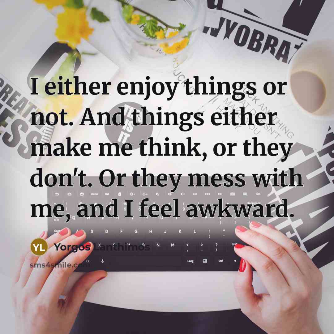 “I either enjoy things or not. And things either make…” quote by Yorgos Lanthimos