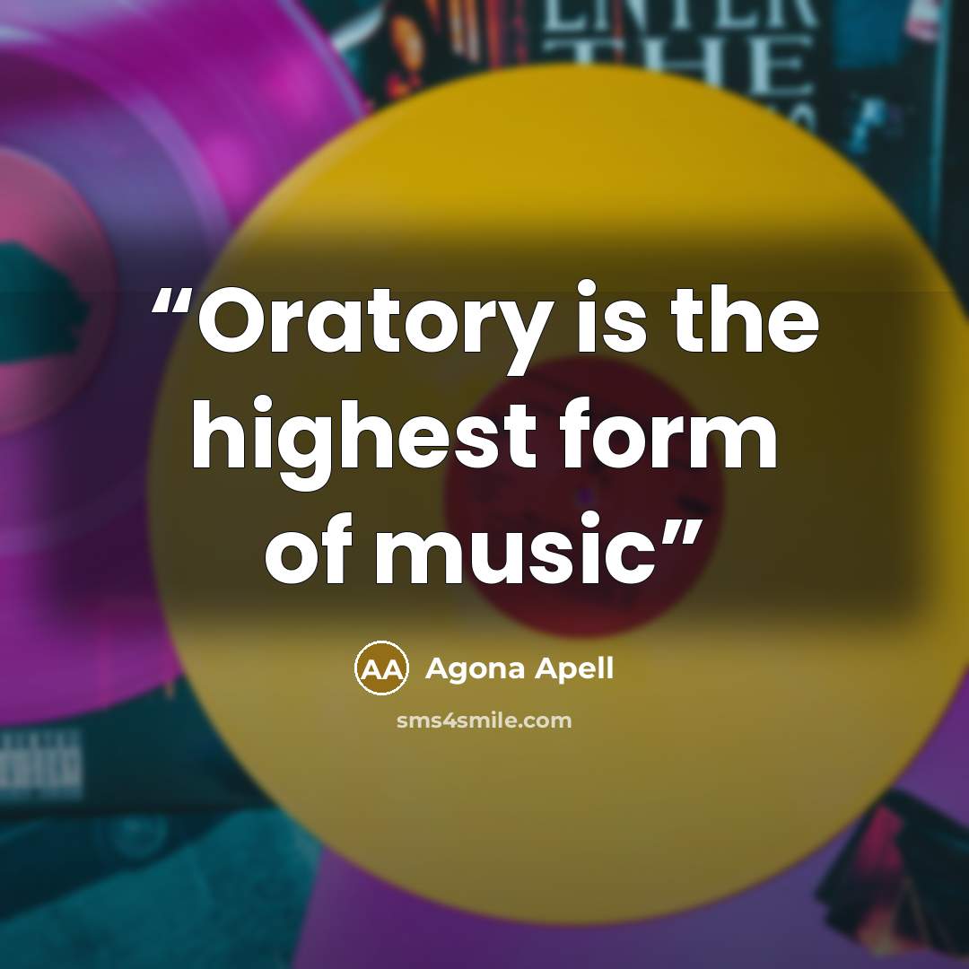 “Oratory is the highest form of music” quote by Agona Apell