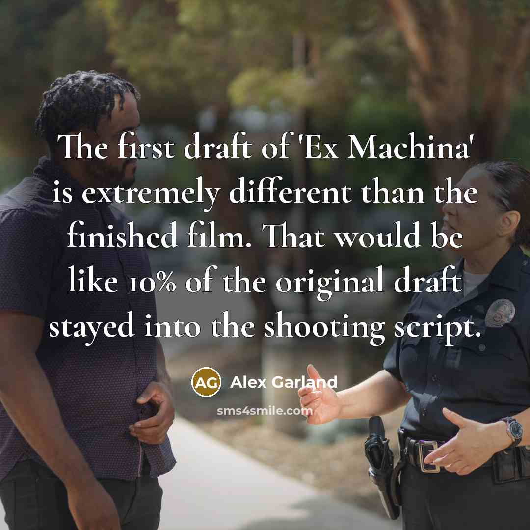 “The first draft of 'Ex Machina' is extremely different than…” quote by Alex Garland