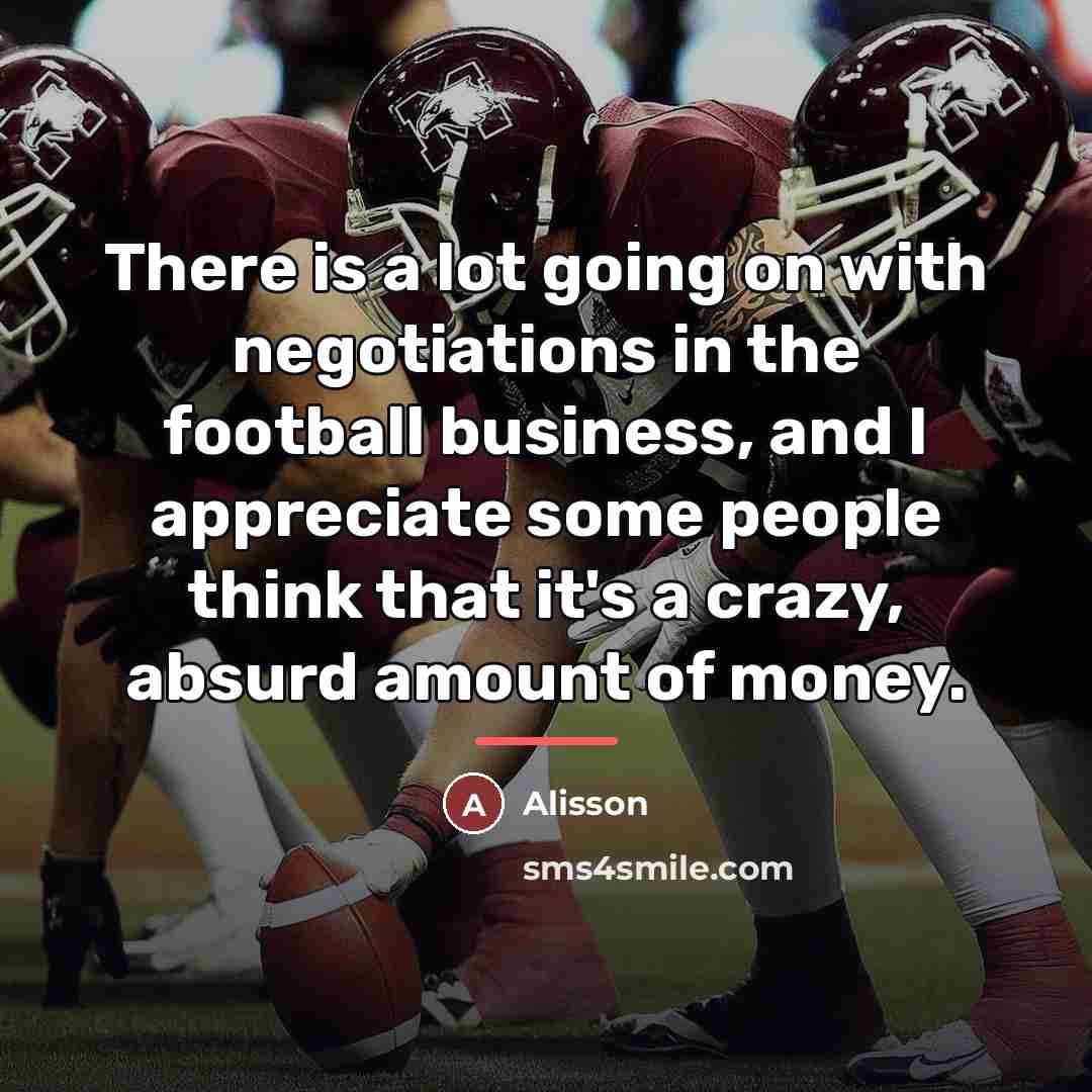 “There is a lot going on with negotiations in the…” quote by Alisson