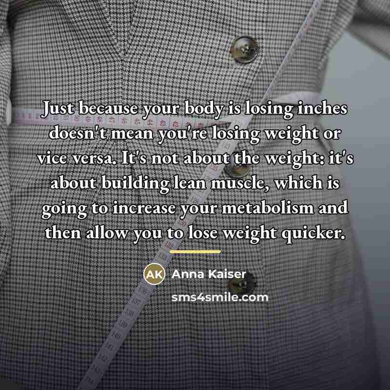 “Just because your body is losing inches doesn't mean you're…” quote by Anna Kaiser