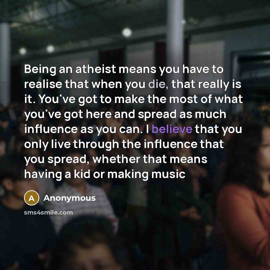 “Being an atheist means you have to realise that when…” quote by Anonymous
