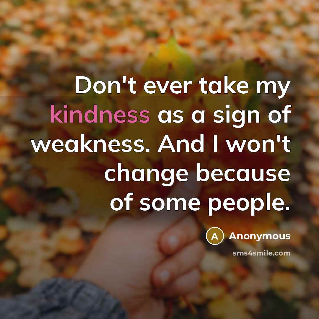 “Don't ever take my kindness as a sign of weakness.…” quote by Anonymous
