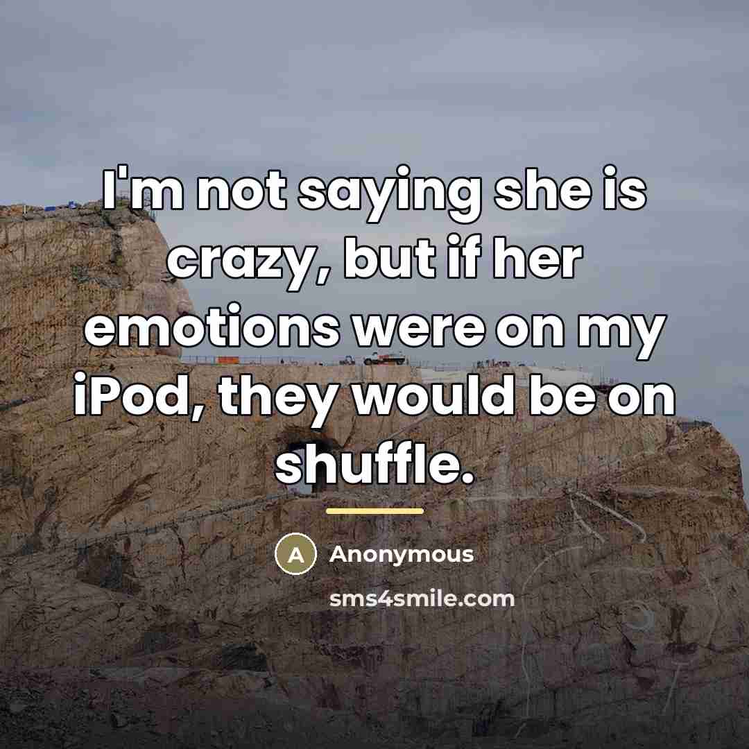 “I'm not saying she is crazy, but if her emotions…” quote by Anonymous