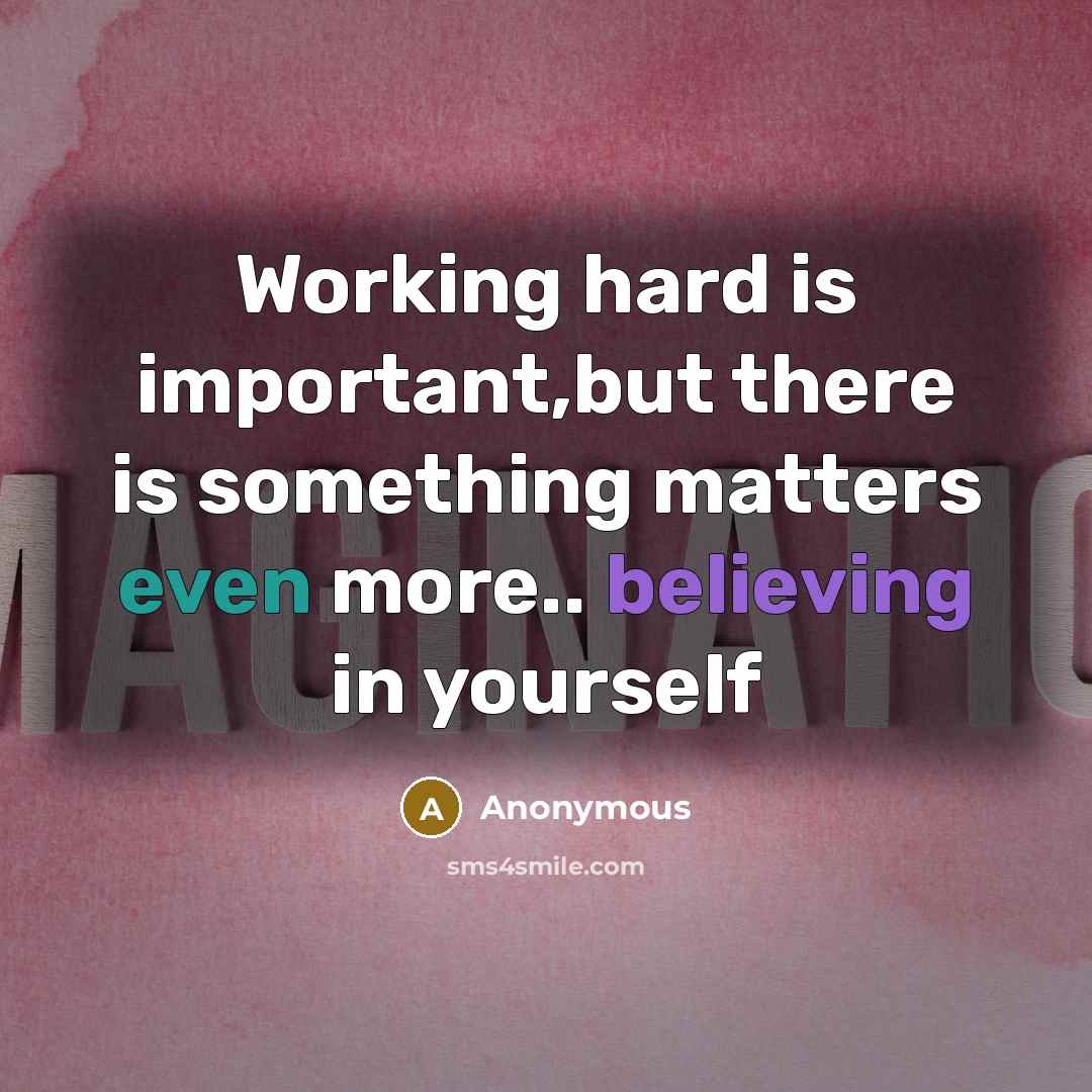 “Working hard is important,but there is something matters even more.. believing in yourself” quote by Anonymous