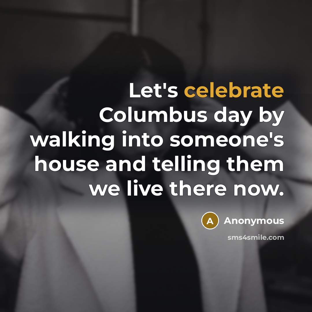 “Let's celebrate Columbus day by walking into someone's house and…” quote by Anonymous