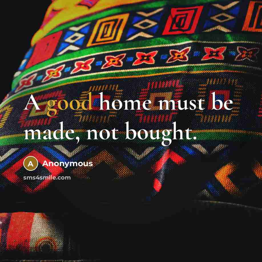 “A good home must be made, not bought.…” quote by Anonymous