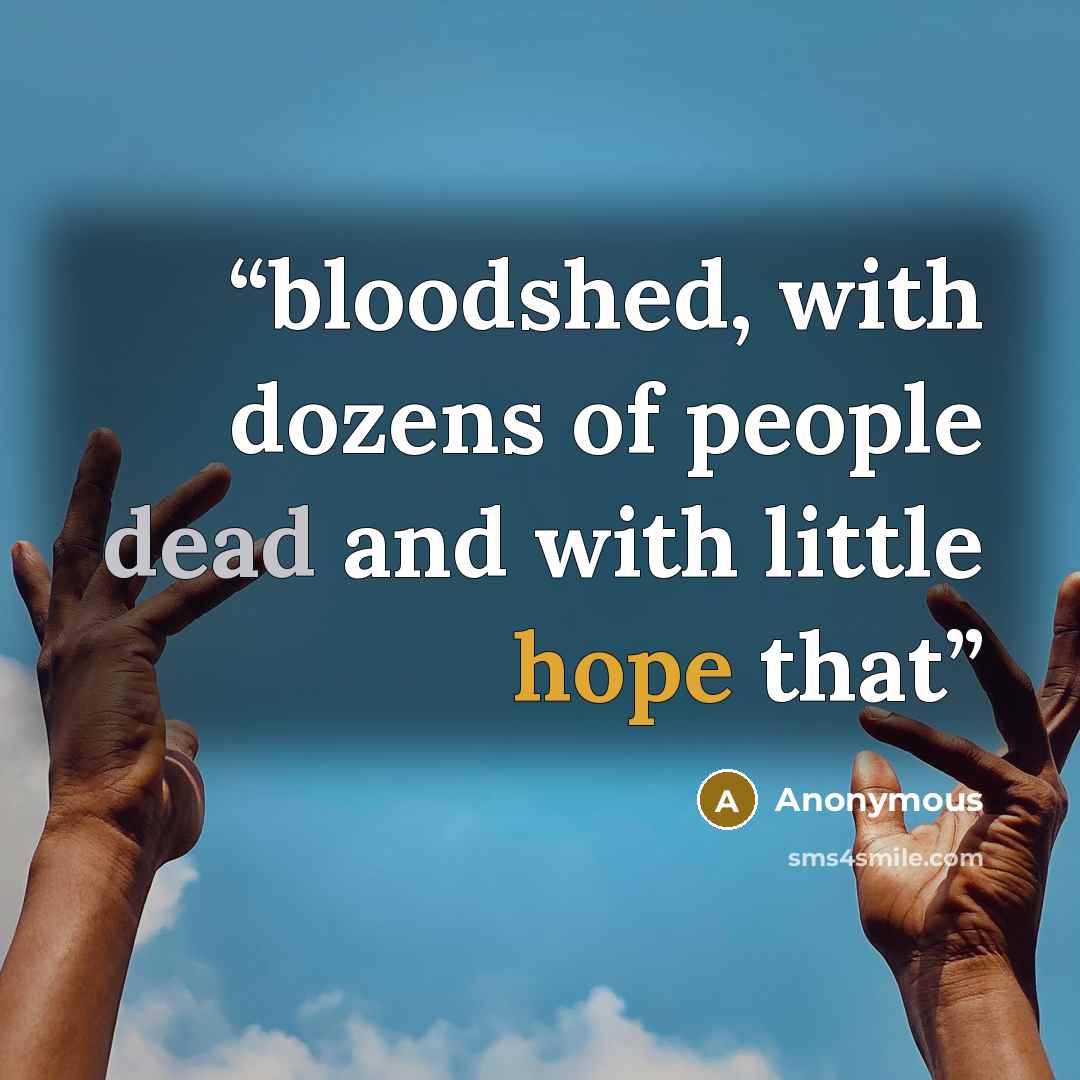 “bloodshed, with dozens of people dead and with little hope that” quote by Anonymous