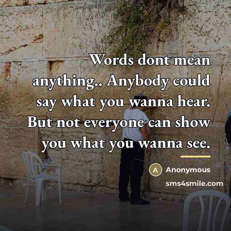 “Words dont mean anything.. Anybody could say what you wanna…” quote by Anonymous
