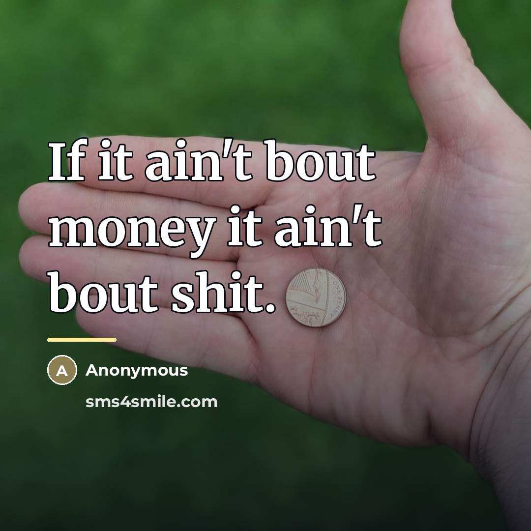 “If it ain't bout money it ain't bout shit.…” quote by Anonymous
