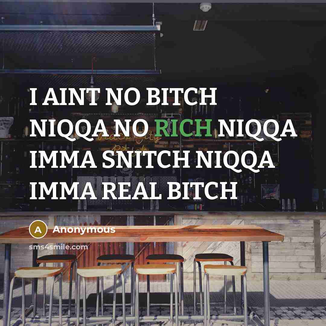 “I AINT NO BITCH NIQQA NO RICH NIQQA IMMA SNITCH NIQQA IMMA REAL BITCH” quote by Anonymous