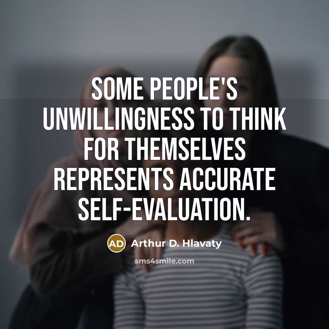 “Some people's unwillingness to think for themselves represents accurate self-evaluation.…” quote by Arthur D. Hlavaty