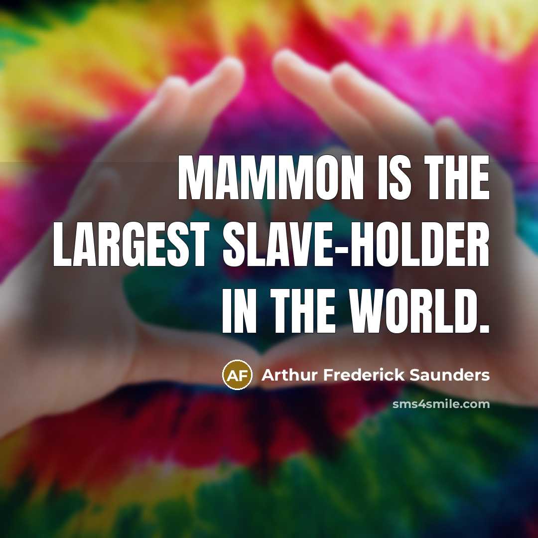 “Mammon is the largest slave-holder in the world.…” quote by Arthur Frederick Saunders