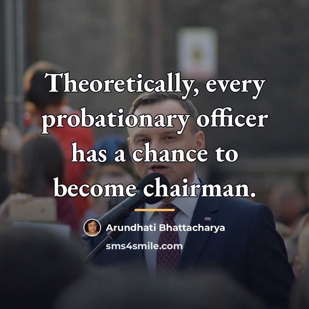 “Theoretically, every probationary officer has a chance to become chairman.…” quote by Arundhati Bhattacharya