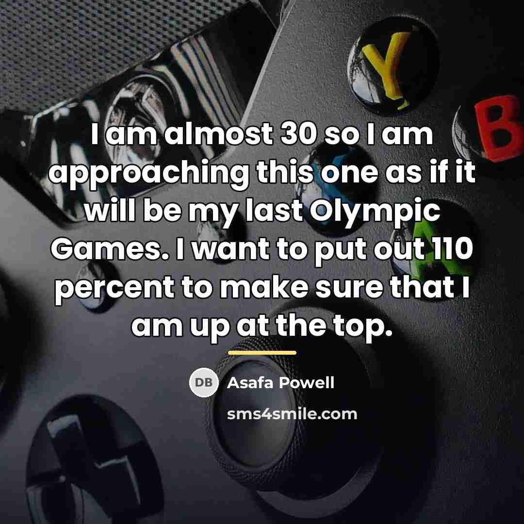 “I am almost 30 so I am approaching this one…” quote by Asafa Powell