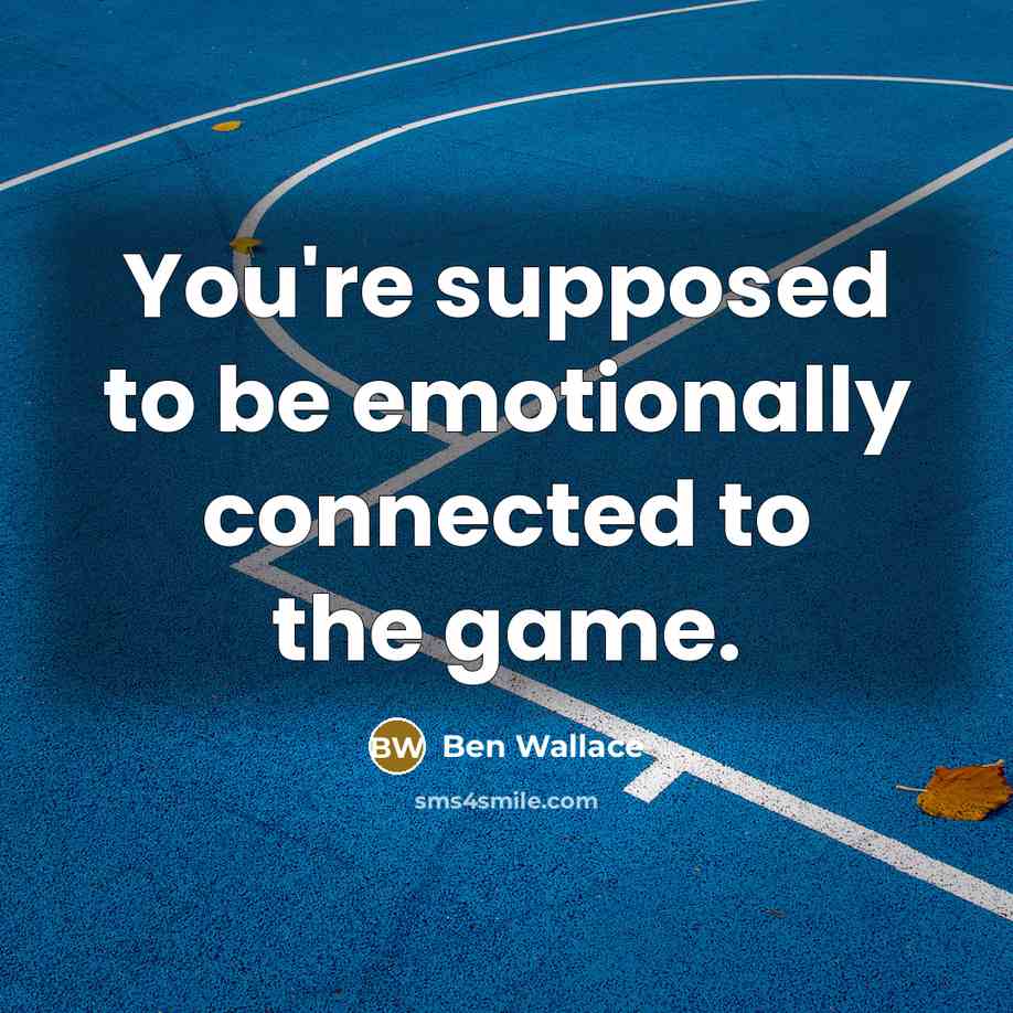 “You're supposed to be emotionally connected to the game.…” quote by Ben Wallace