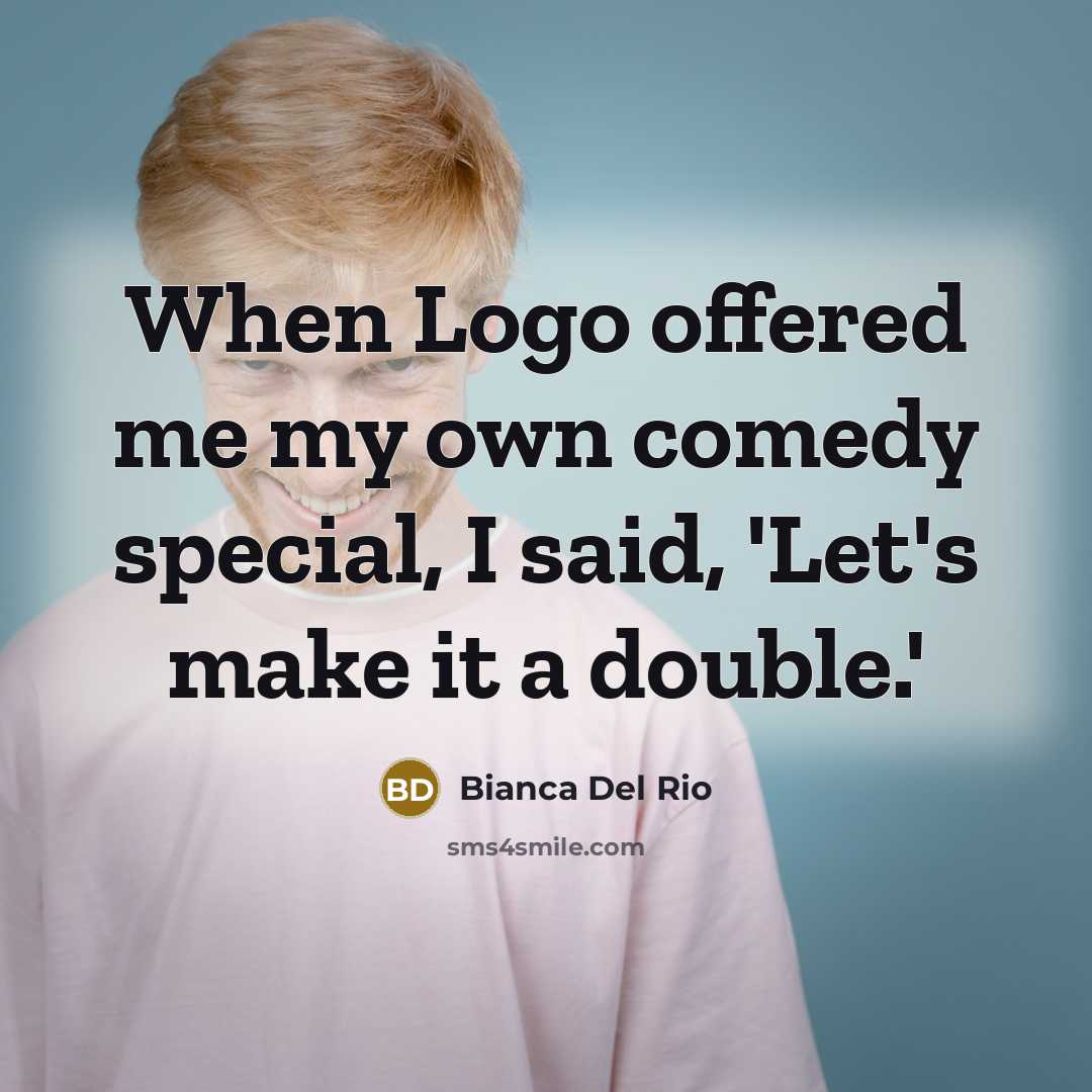 “When Logo offered me my own comedy special, I said,…” quote by Bianca Del Rio