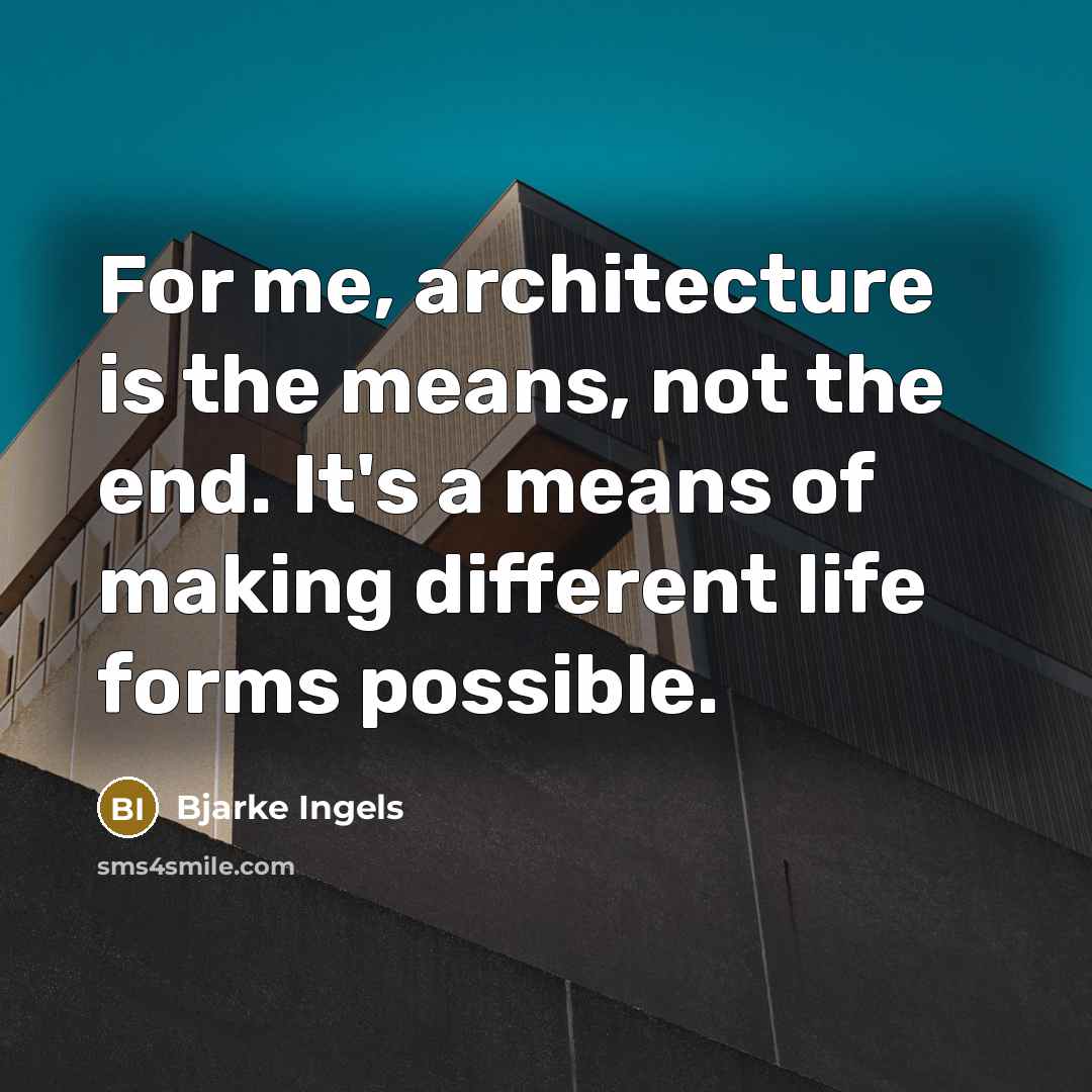 “For me, architecture is the means, not the end. It's…” quote by Bjarke Ingels