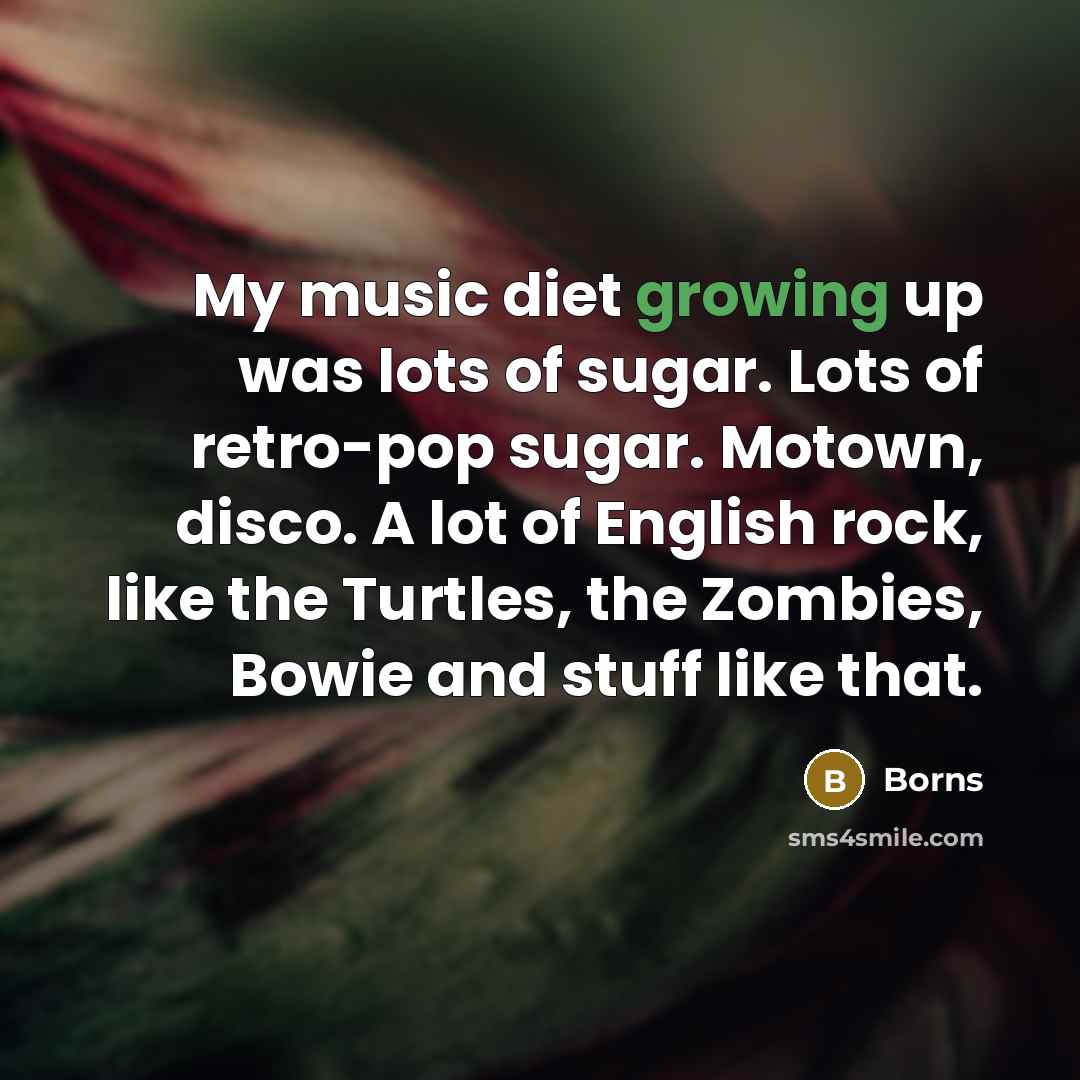 “My music diet growing up was lots of sugar. Lots…” quote by Borns