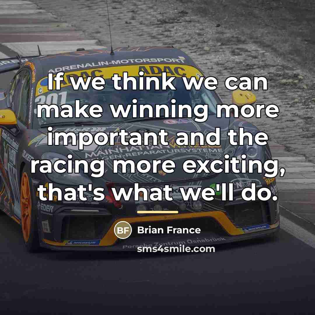 “If we think we can make winning more important and…” quote by Brian France