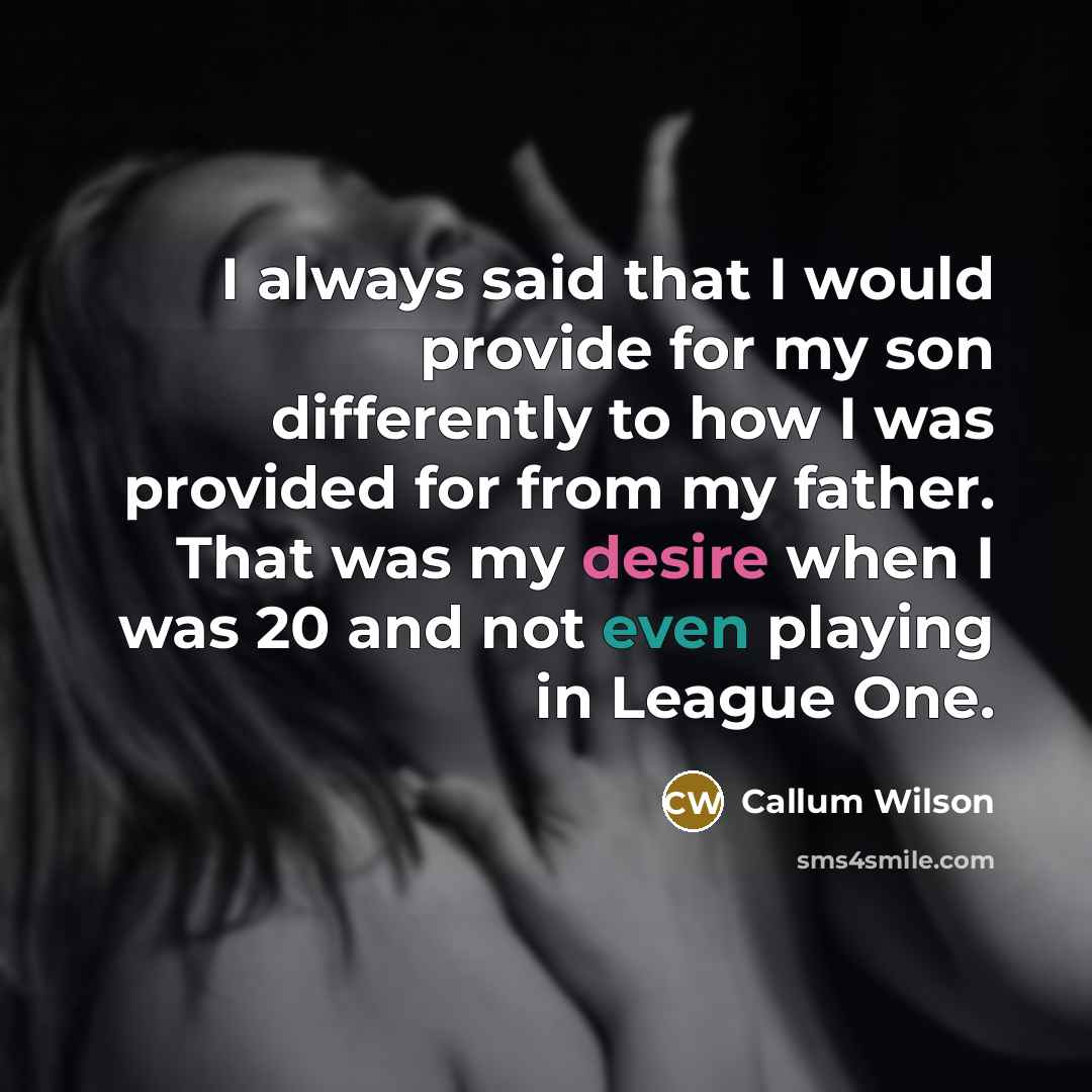 “I always said that I would provide for my son…” quote by Callum Wilson